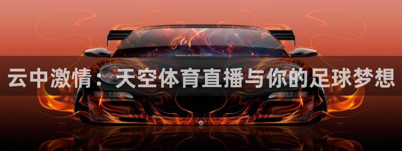 龙门直播nba免费直播入口：云中激情：天空体育直播与你的足球梦想